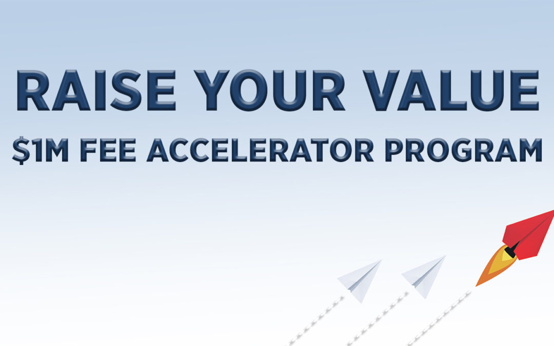 Increase Revenue with no Extra Work in 12 Months: The RAISE Your Value Fee Accelerator Program 
